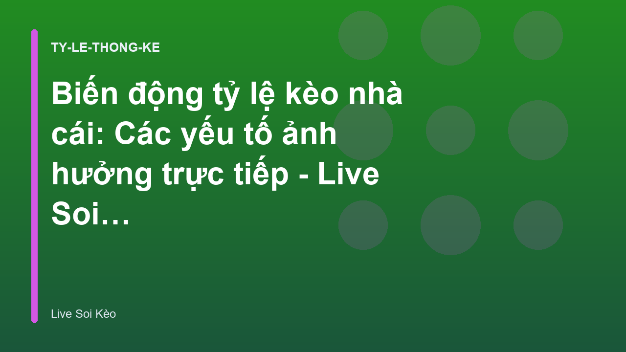 Biến động tỷ lệ kèo nhà cái: Các yếu tố ảnh hưởng trực tiếp - Live Soi Kèo