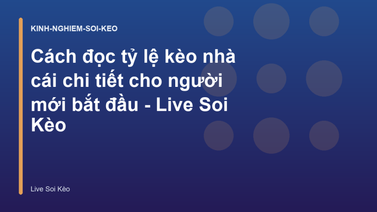Cách đọc tỷ lệ kèo nhà cái chi tiết cho người mới bắt đầu - Live Soi Kèo