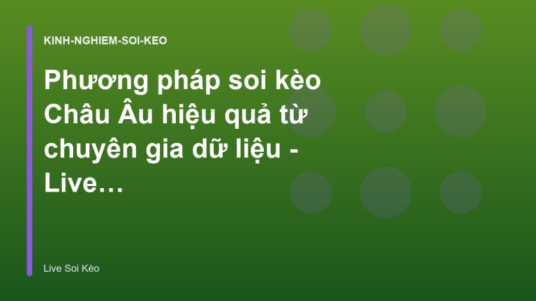 Phương pháp soi kèo Châu Âu hiệu quả từ chuyên gia dữ liệu - Live Soi Kèo