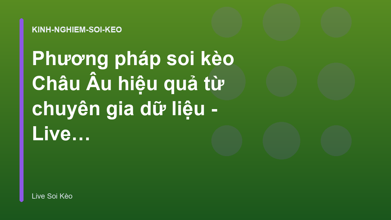 Phương pháp soi kèo Châu Âu hiệu quả từ chuyên gia dữ liệu - Live Soi Kèo