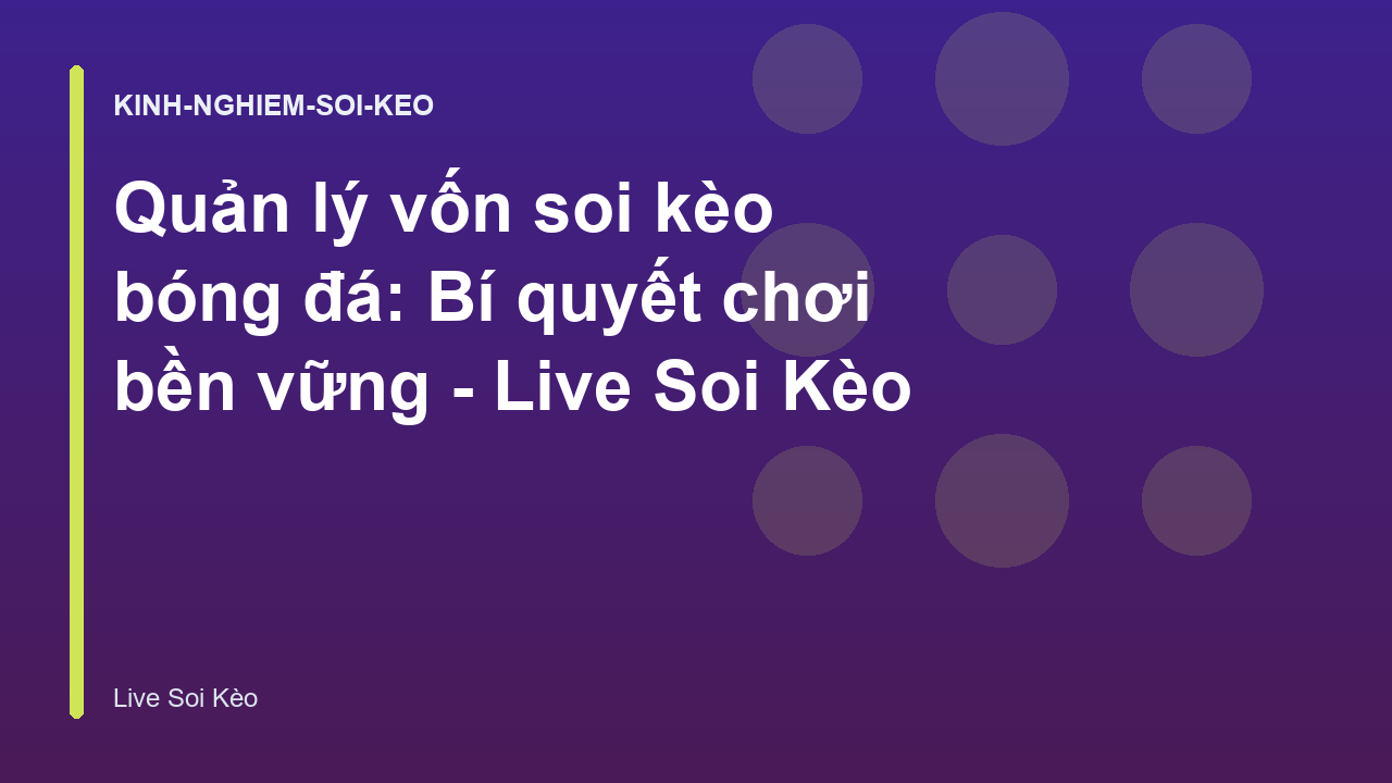 Quản lý vốn soi kèo bóng đá: Bí quyết chơi bền vững - Live Soi Kèo