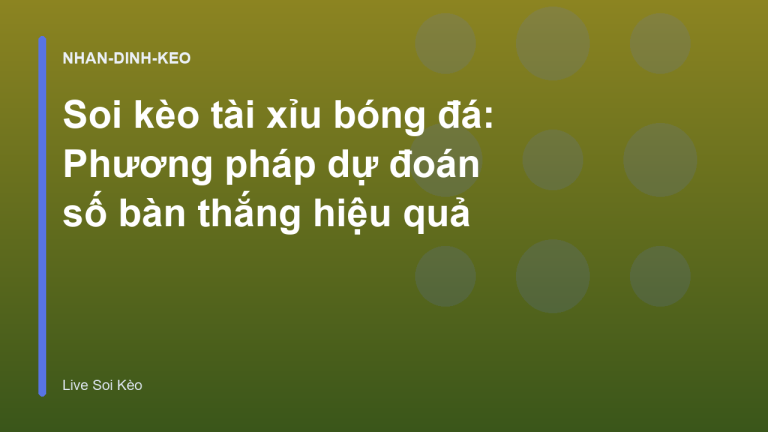 Soi kèo tài xỉu bóng đá: Phương pháp dự đoán số bàn thắng hiệu quả