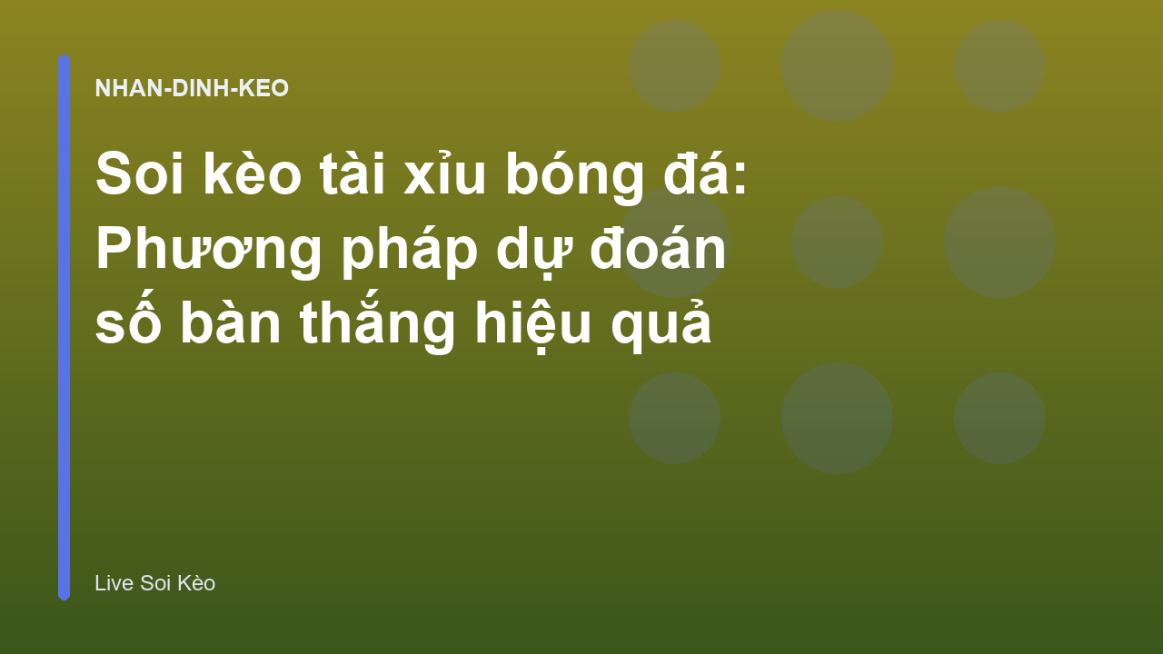 Soi kèo tài xỉu bóng đá: Phương pháp dự đoán số bàn thắng hiệu quả
