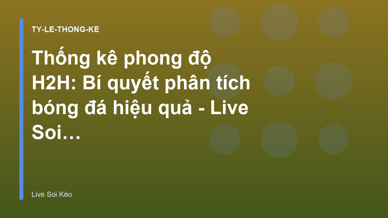Thống kê phong độ H2H: Bí quyết phân tích bóng đá hiệu quả - Live Soi Kèo